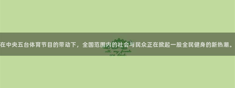 在中央五台体育节目的带动下，全国范围内的社会与民众正在掀起一股全民健身的新热潮。